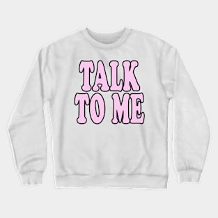 TALK TO ME Crewneck Sweatshirt